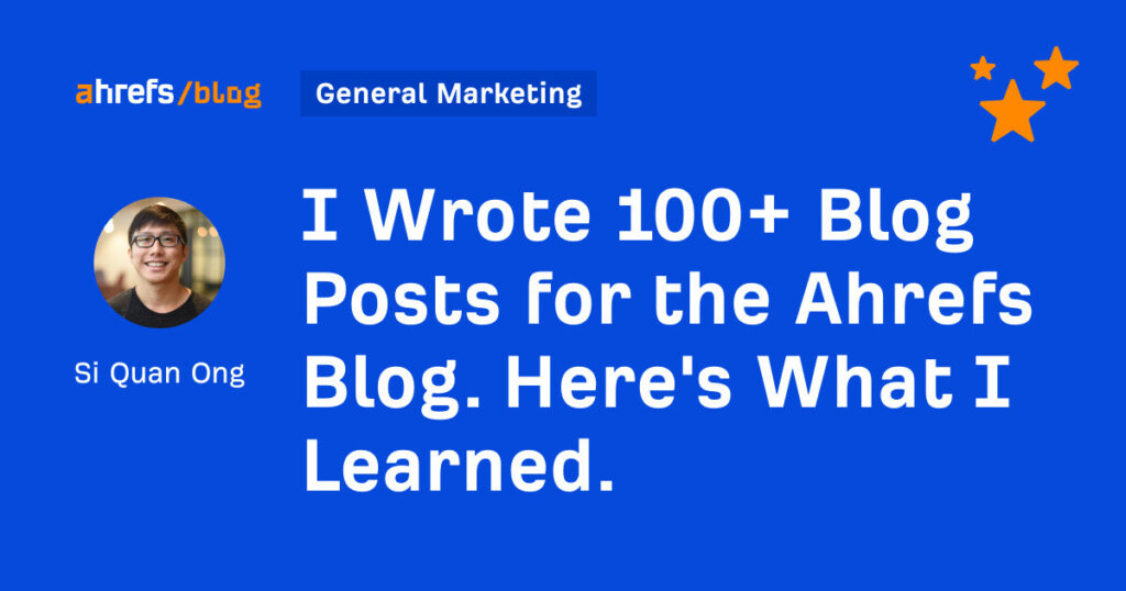 I Wrote 100+ Blog Posts for the Ahrefs Blog. Here's What I Learned.