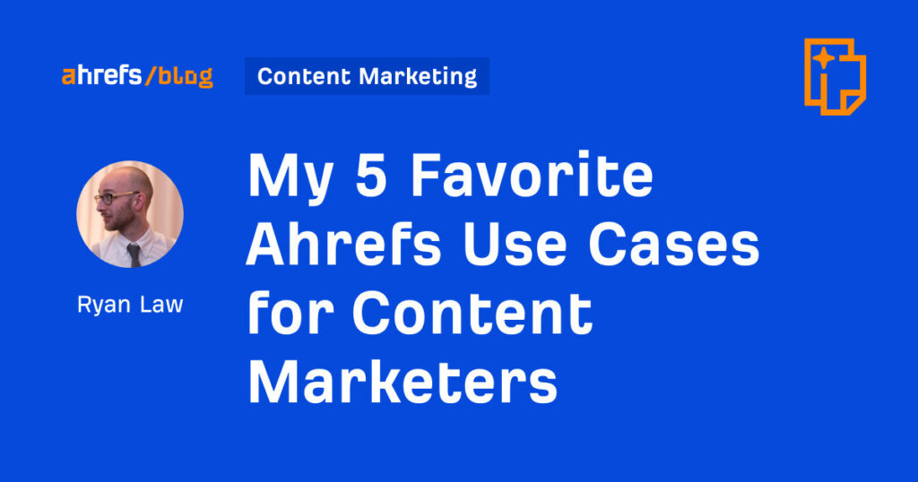 My 5 Favorite Ahrefs Use Cases for Content Marketers