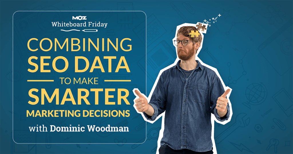 Combining SEO Data to Make Smarter Marketing Decisions — Whiteboard Friday