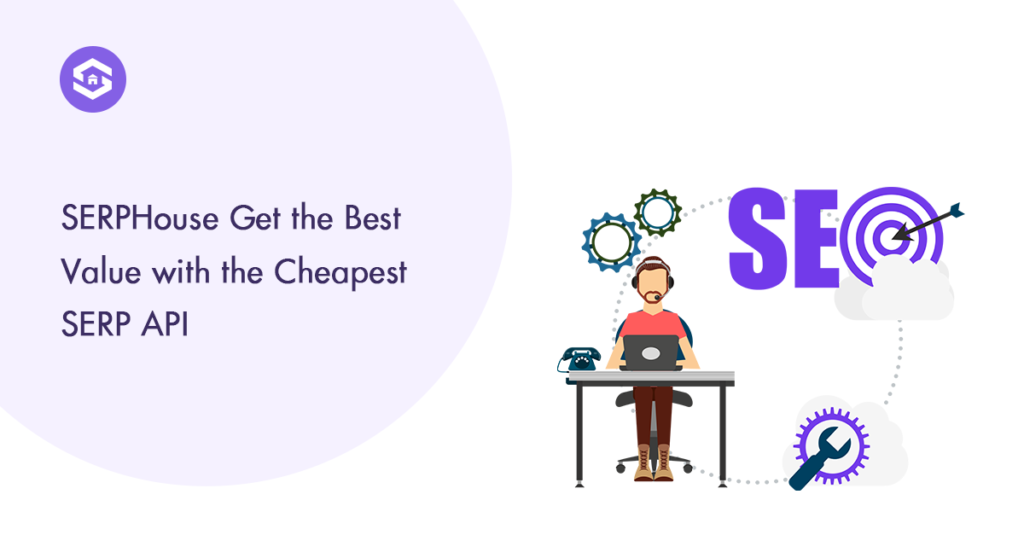 SERPHouse Uncover the Best and Cheapest SERP API Options