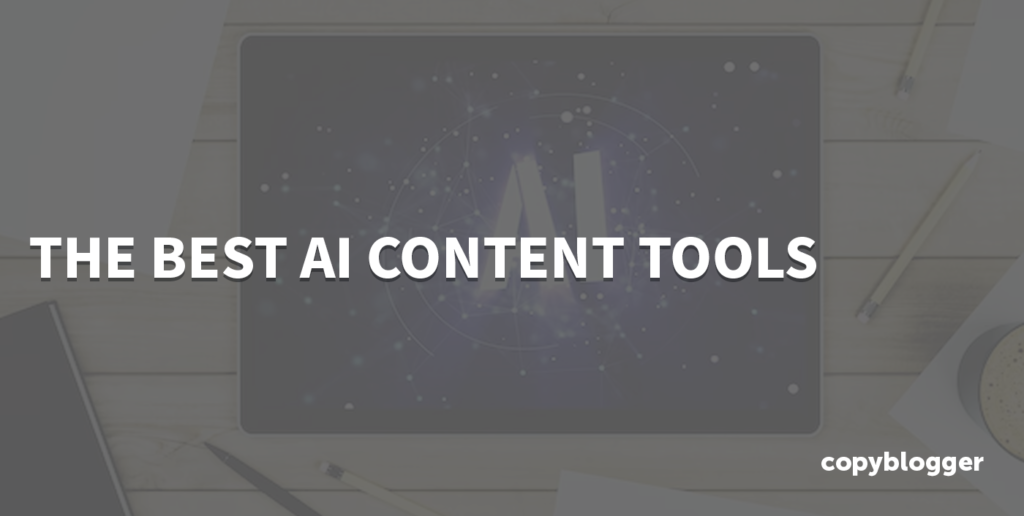 17 AI Content Tools You Need To Try