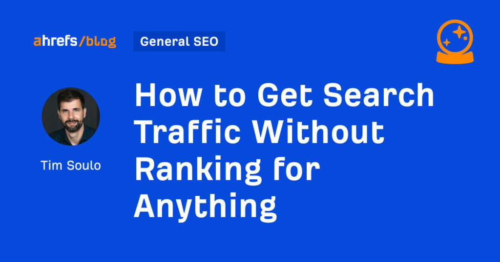 How to Get Search Traffic Without Ranking for Anything