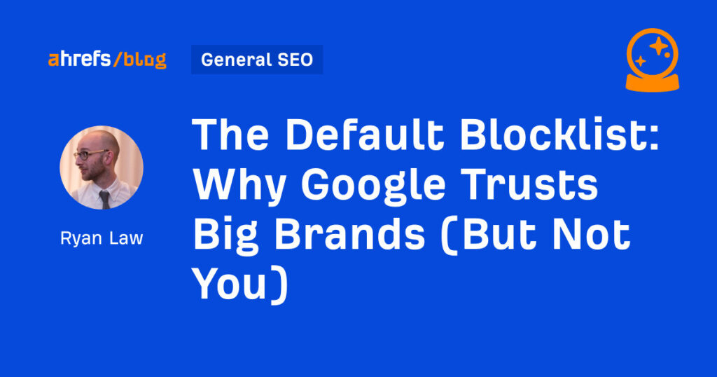 Why Google Trusts Big Brands (But Not You)