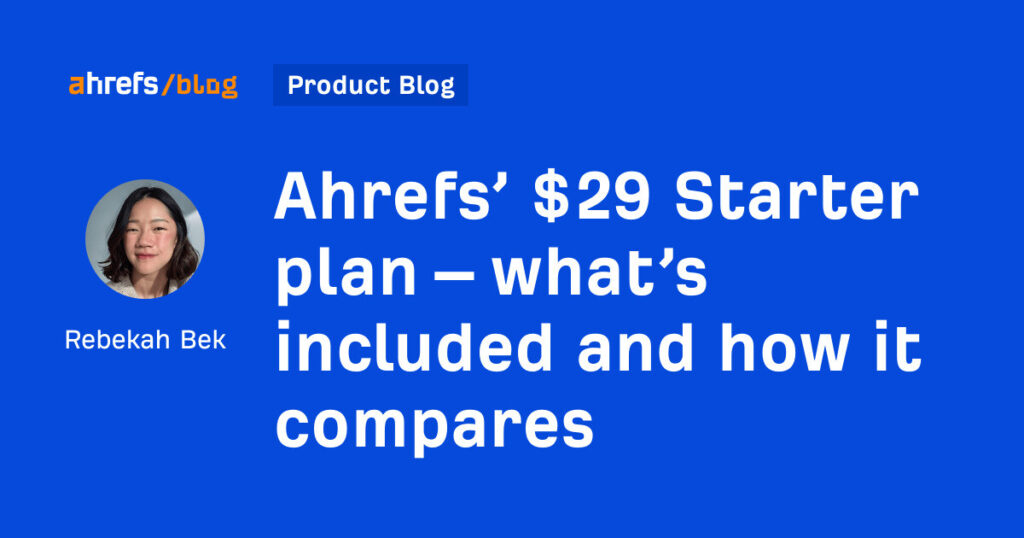 Ahrefs’ $29 Starter plan – what’s included and how it compares