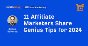 11 Affiliate Marketers Share Genius Tips for 2024